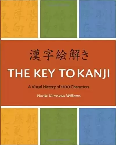 The Key To Kanji: A Visual History of 1100 Characters