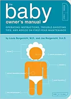 The Baby Owner's Manual: Operating Instructions, Trouble-Shooting Tips, and Advice on First-Year Maintenance (Owner's and Instruction Manual)