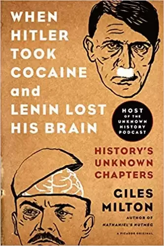 When Hitler Took Cocaine and Lenin Lost His Brain: Historys Unknown Chapters