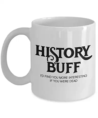 History Buff (Id Find You More Interesting If You Were Dead) Coffee Mug